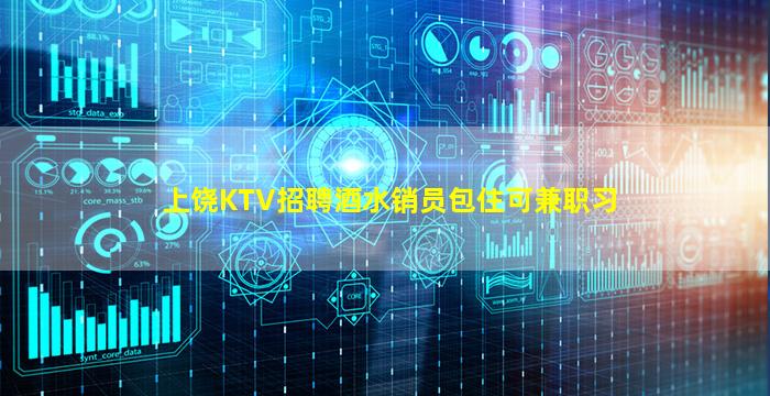 上饶KTV招聘酒水销员包住可兼职习