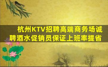 杭州KTV招聘高端商务场诚聘酒水促销员保证上班率提省